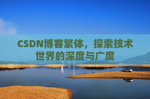 CSDN博客繁体,探索技术世界的深度与广度